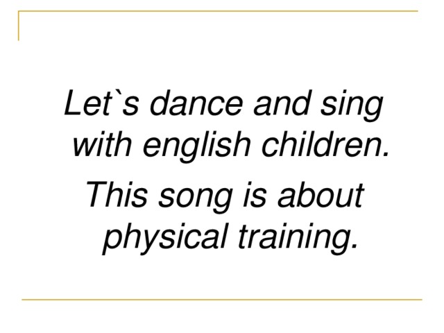 Let`s dance and sing with english children. This song is about physical training.