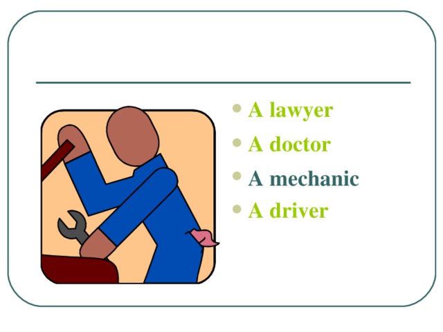 A lawyer A doctor A mechanic A driver