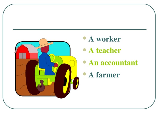 A worker A teacher An accountant A farmer