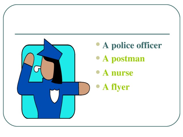 A police officer A postman A nurse A flyer
