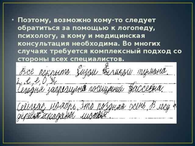 Поэтому, возможно кому-то следует обратиться за помощью к логопеду, психологу, а кому и медицинская консультация необходима. Во многих случаях требуется комплексный подход со стороны всех специалистов.