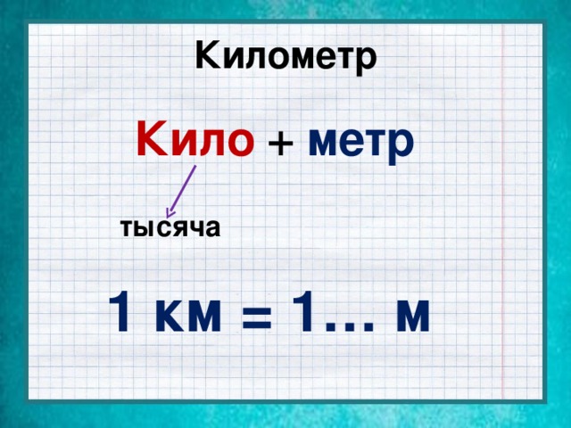 Километр Кило  +  метр тысяча 1 км = 1… м