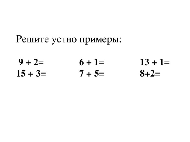 Решите устно примеры:    9 + 2=               6 + 1=               13 + 1=  15 + 3=             7 + 5= 8+2=
