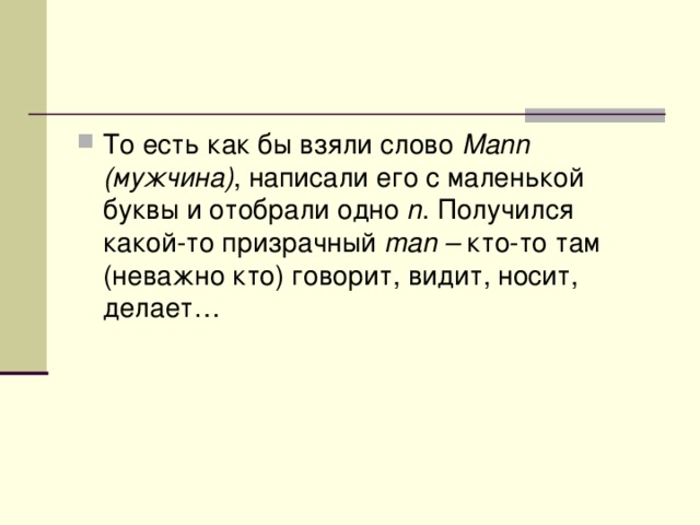 То есть как бы взяли слово Mann (мужчина) , написали его с маленькой буквы и отобрали одно n . Получился какой-то призрачный man – кто-то там (неважно кто) говорит, видит, носит, делает…