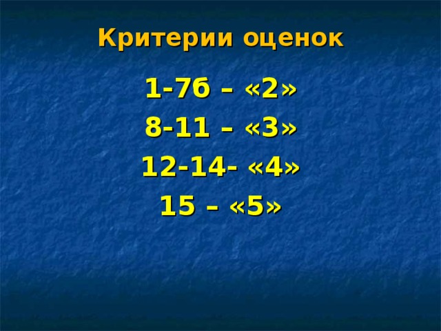 Критерии оценок   1-7б – «2» 8-11 – «3» 12-14- «4» 15 – «5»