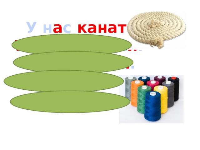 У н а с канат . У Н а ст и н и тк и . Н и тк и т о нк и . А к а н а т? Он…..