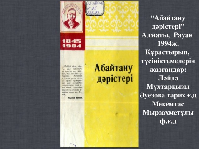 “ Абайтану дәрістері” Алматы, Рауан 1994ж. Құрастырып, түсініктемелерін жазғандар: Ләйлә Мұхтарқызы Әуезова тарих ғ.д Мекемтас Мырзахметұлы ф.ғ.д