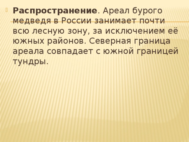 Распространение . Ареал бурого медведя в России занимает почти всю лесную зону, за исключением её южных районов. Северная граница ареала совпадает с южной границей тундры.