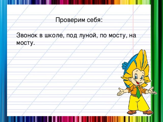 Проверим себя: Звонок в школе, под луной, по мосту, на мосту.