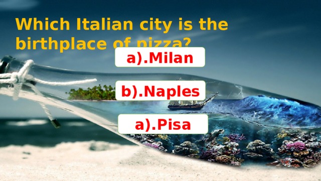 Which Italian city is the birthplace of pizza? a).Milan b).Naples a).Pisa