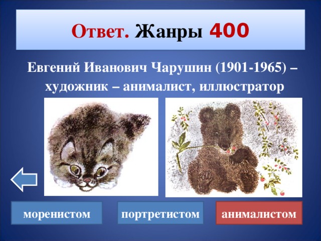 Ответ. Жанры  400  Евгений Иванович Чарушин (1901-1965) – художник – анималист, иллюстратор моренистом портретистом анималистом