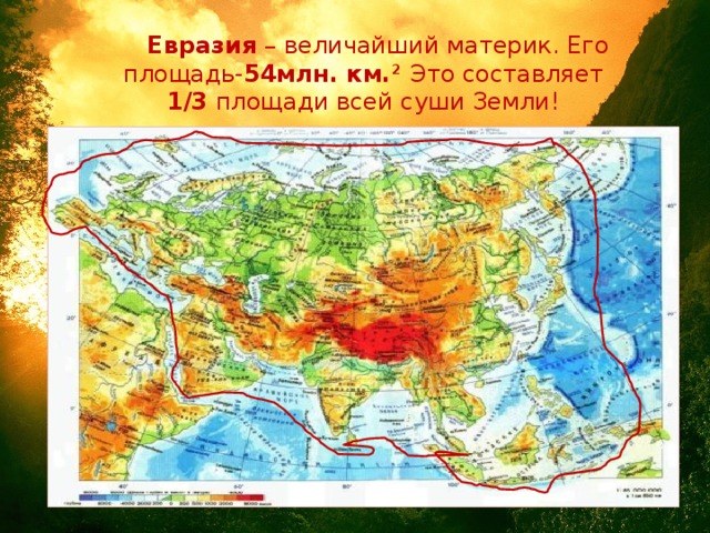 Евразия – величайший материк. Его площадь- 54млн. км. 2 Это составляет 1/3 площади всей суши Земли!