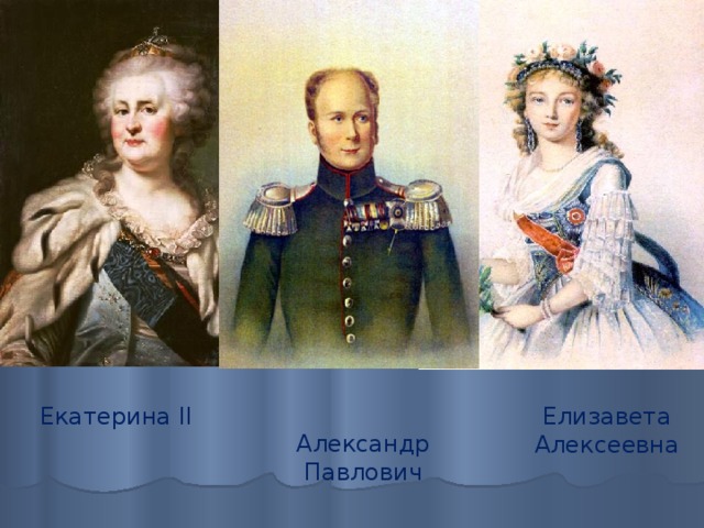 Екатерина II Елизавета Алексеевна Александр  Павлович