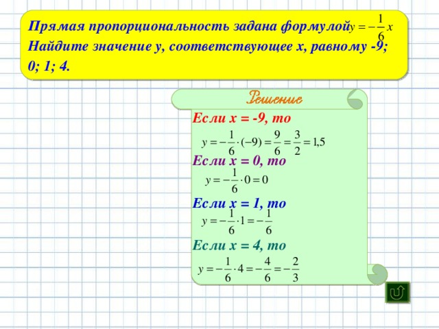 Прямая пропорциональность задана формулой Найдите значение у, соответствующее х, равному -9; 0; 1; 4. проверка Принадлежат ли графику функции у = -0,5х точки А(0;1), В(-1;0,5), С(2;-1)  проверка Постройте график прямой пропорциональности, заданной формулой:  а) у = 2,5х; б) у = -4,5х Постройте график прямой пропорциональности, заданной формулой:  а) у = 2,5х; б) у = -4,5х а) проверка б) проверка