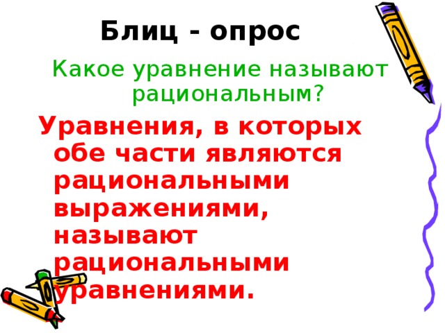 Блиц - опрос Какое уравнение называют рациональным? Уравнения, в которых обе части являются рациональными выражениями, называют рациональными уравнениями.