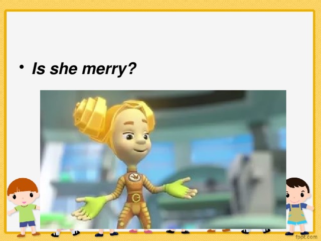 Is she merry?
