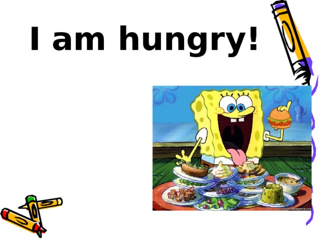 I am hungry!