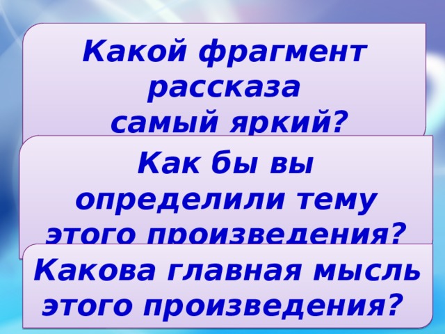 Какой фрагмент рассказа  самый яркий? Как бы вы определили тему этого произведения? Какова главная мысль этого произведения?