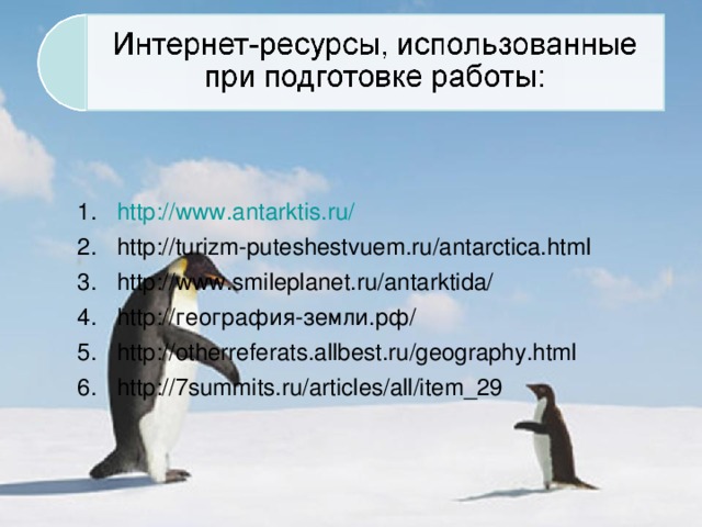 http://www.antarktis.ru/ http://turizm-puteshestvuem.ru/antarctica.html http://www.smileplanet.ru/antarktida/ http://география-земли.рф/ http://otherreferats.allbest.ru/geography.html http://7summits.ru/articles/all/item_29 http://www.antarktis.ru/ http://turizm-puteshestvuem.ru/antarctica.html http://www.smileplanet.ru/antarktida/ http://география-земли.рф/ http://otherreferats.allbest.ru/geography.html http://7summits.ru/articles/all/item_29