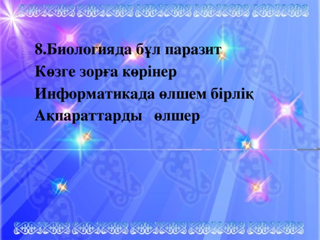 8.Биологияда бұл паразит Көзге зорға көрінер Информатикада өлшем бірліқ Ақпараттарды өлшер