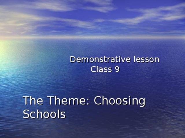 Demonstrative lesson  Class 9    The Theme: Choosing Schools  Slyde2