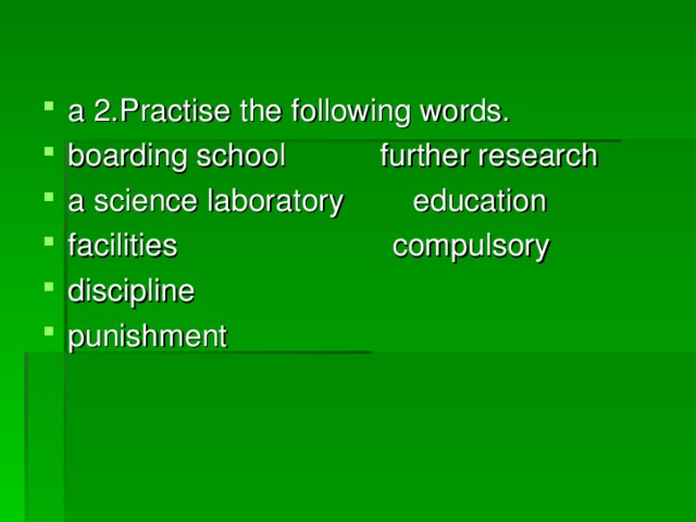 a 2.Practise the following words. boarding school further research a science laboratory education facilities compulsory discipline punishment