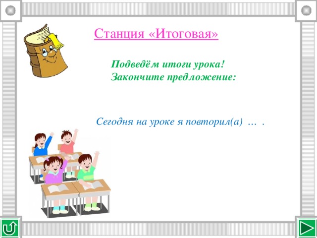 Станция «Итоговая» Подведём итоги урока! Закончите предложение: Сегодня на уроке я повторил(а) … .