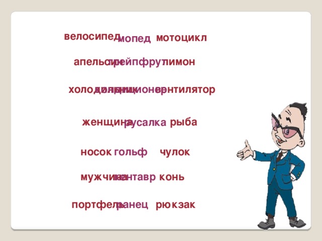 велосипед мотоцикл мопед апельсин лимон грейпфрут холодильник вентилятор кондиционер рыба женщина русалка носок чулок гольф мужчина конь кентавр портфель рюкзак ранец