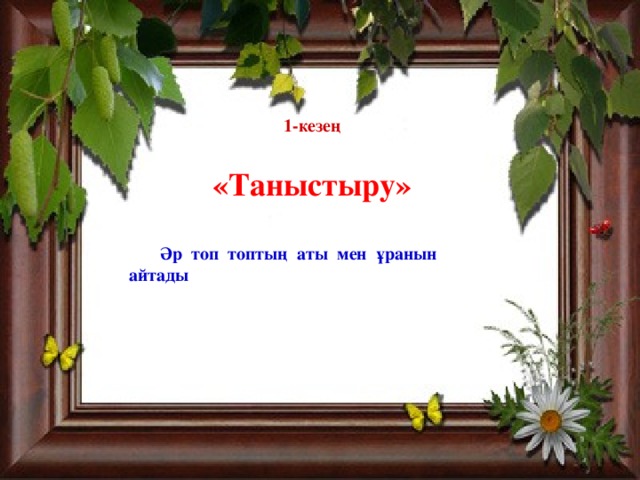 1-кезең       Әр топ топтың аты мен ұранын айтады . «Таныстыру»