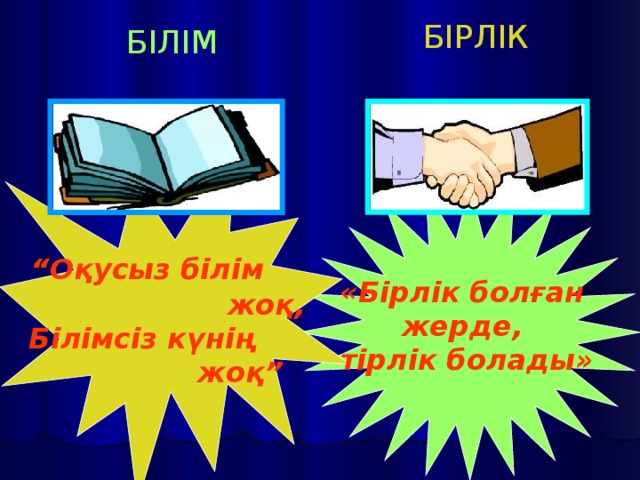 БІРЛІК БІЛІМ  “ Оқусыз білім  жоқ,  Білімсіз күнің  жоқ” «Бірлік болған жерде, тірлік болады»