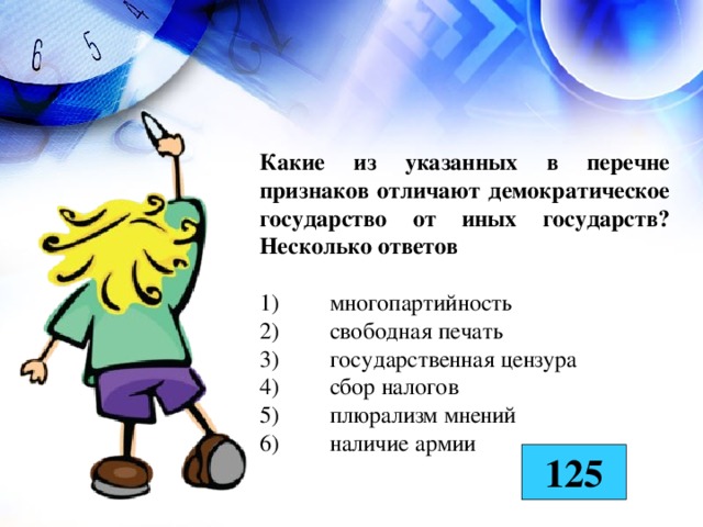 Какие из указанных в перечне признаков отличают демократическое государство от иных государств? Несколько ответов  1)  многопартийность  2)  свободная печать  3)  государственная цензура  4)  сбор налогов  5)  плюрализм мнений  6)  наличие армии  125