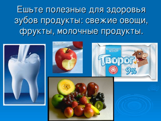 Ешьте полезные для здоровья зубов продукты: свежие овощи, фрукты, молочные продукты.