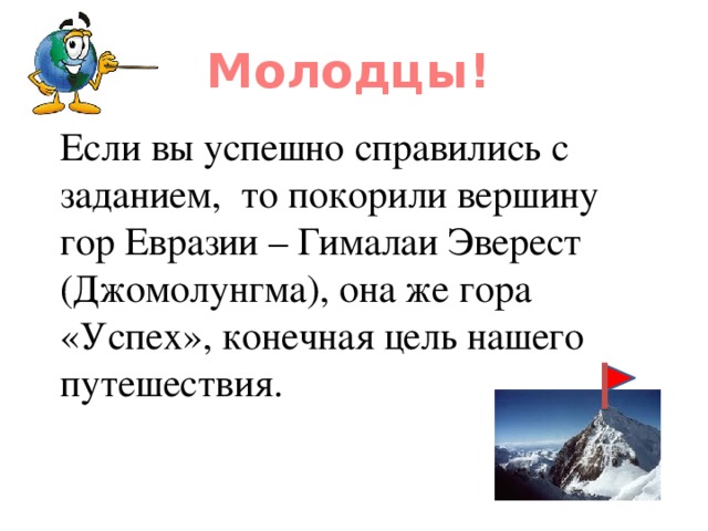 Молодцы!  Если вы успешно справились с заданием, то покорили вершину гор Евразии – Гималаи Эверест (Джомолунгма), она же гора «Успех», конечная цель нашего путешествия.