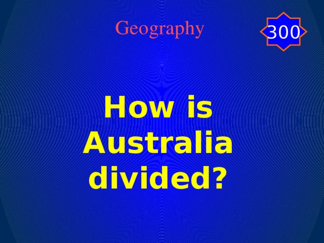 300 Geography How is Australia divided?