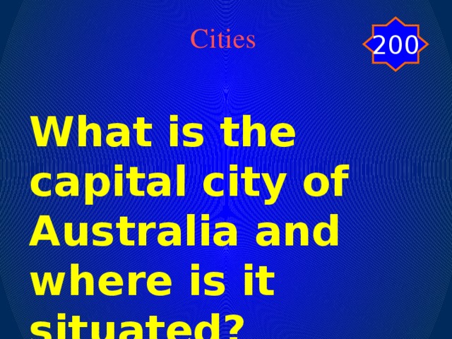 200 Cities What is the capital city of Australia and where is it situated?