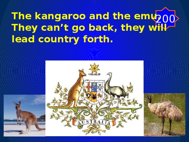 200 The kangaroo and the emu.  They can’t go back, they will lead country forth.
