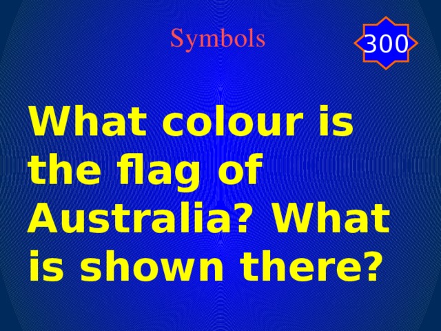 300 Symbols What colour is the flag of Australia? What is shown there?