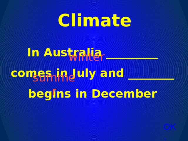 Climate In Australia _________ comes in July and ________ begins in December winter summer ОК.