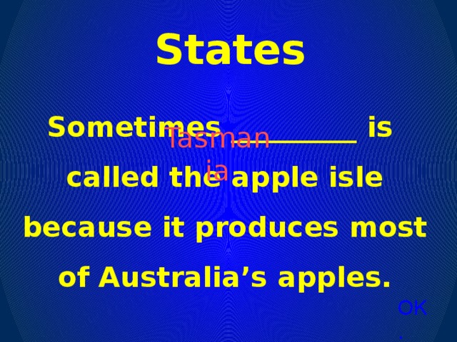 States Sometimes _________ is called the apple isle because it produces most of Australia’s apples. Tasmania ОК.