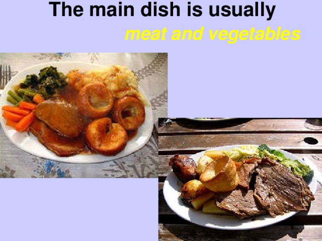 The main dish is usually   meat and vegetables