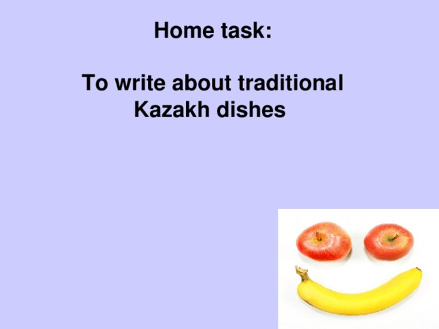 Home task:  To write about traditional Kazakh dishes