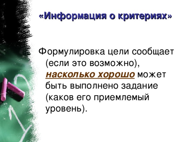 «Информация о критериях» Формулировка цели сообщает (если это возможно), насколько хорошо может быть выполнено задание (каков его приемлемый уровень).