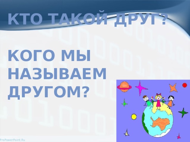 Кто такой друг?   Кого мы называем другом?