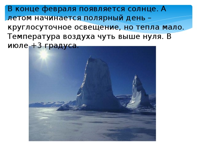 В конце февраля появляется солнце. А летом начинается полярный день – круглосуточное освещение, но тепла мало. Температура воздуха чуть выше нуля. В июле +3 градуса.