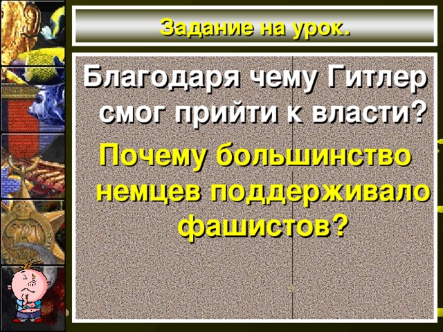 Задание на урок. Благодаря чему Гитлер смог прийти к власти? Почему большинство немцев поддерживало фашистов?