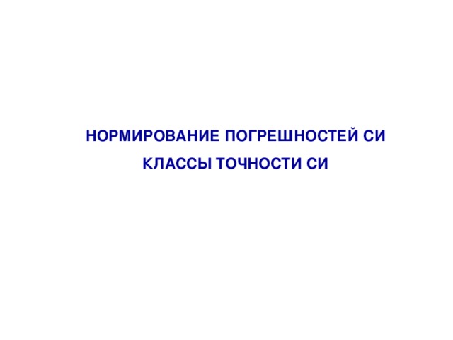 НОРМИРОВАНИЕ ПОГРЕШНОСТЕЙ СИ КЛАССЫ ТОЧНОСТИ СИ