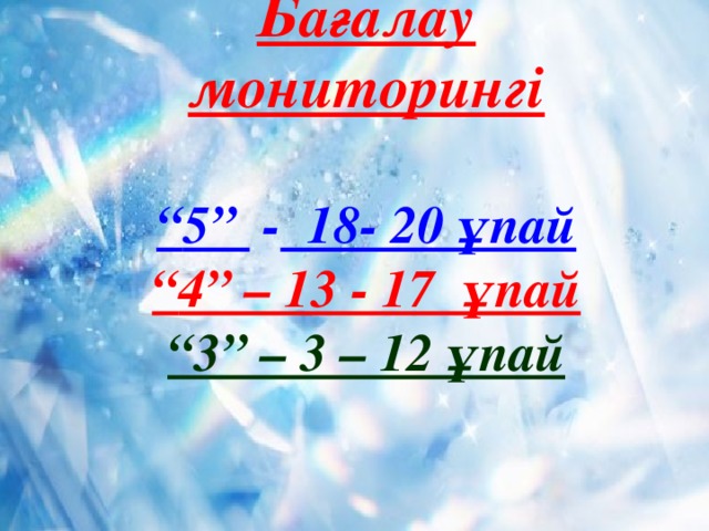 Бағалау мониторингі  “ 5” - 18- 20 ұпай “ 4” – 13 - 17 ұпай “ 3” – 3 – 12 ұпай