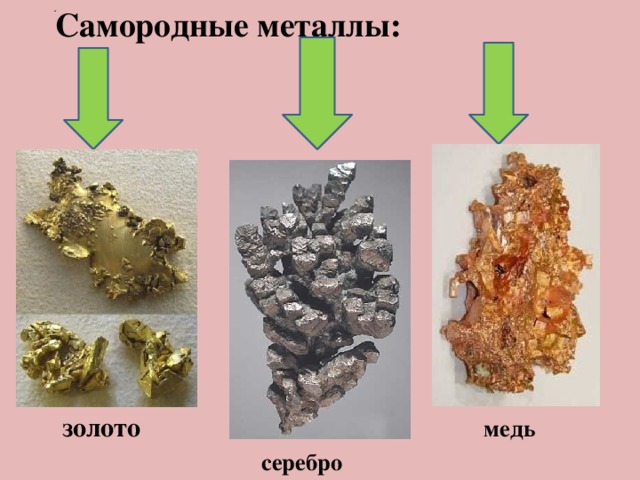 .  Самородные металлы:          золото медь  серебро