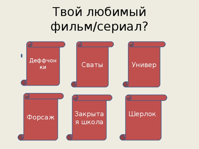 Твой любимый фильм/сериал? Деффчонки Сваты Универ Форсаж Закрытая школа Шерлок