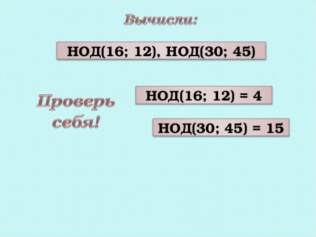 НОД (16; 12), НОД (30; 45) НОД( 16; 12) = 4 НОД(30; 45) = 15